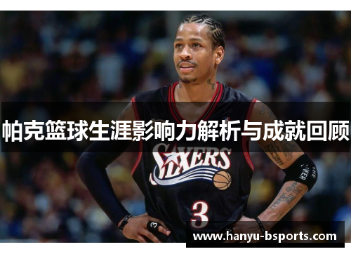 帕克篮球生涯影响力解析与成就回顾