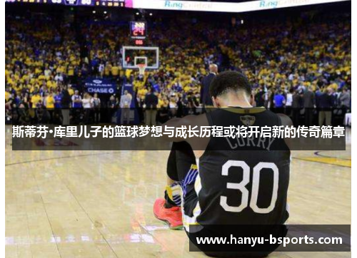 斯蒂芬·库里儿子的篮球梦想与成长历程或将开启新的传奇篇章 斯蒂芬·库里儿子的篮球梦想与成长历程或将开启新的传奇篇章
