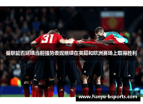 曼联能否延续当前强势表现继续在英超和欧洲赛场上取得胜利 曼联能否延续当前强势表现继续在英超和欧洲赛场上取得胜利