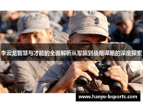 李云龙智慧与才能的全面解析从军旅到战略谋略的深度探索
