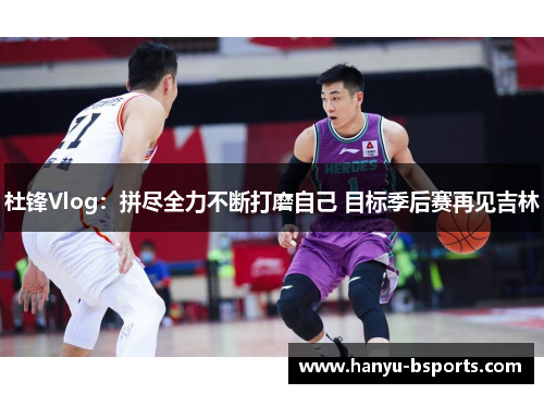 杜锋Vlog：拼尽全力不断打磨自己 目标季后赛再见吉林