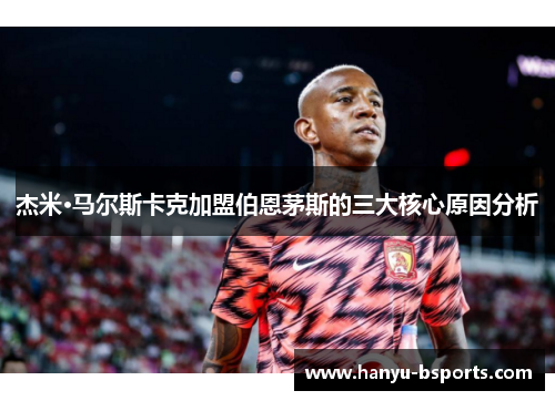 杰米·马尔斯卡克加盟伯恩茅斯的三大核心原因分析