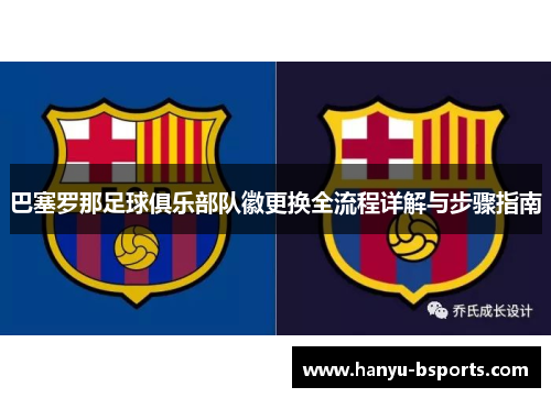 巴塞罗那足球俱乐部队徽更换全流程详解与步骤指南 巴塞罗那足球俱乐部队徽更换全流程详解与步骤指南