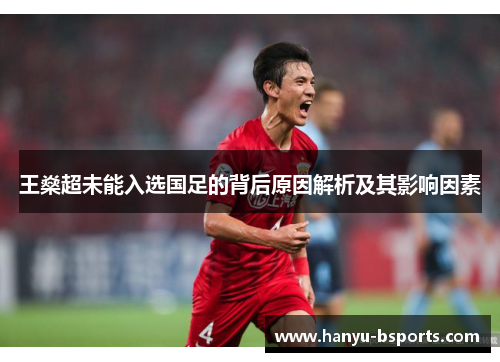 王燊超未能入选国足的背后原因解析及其影响因素