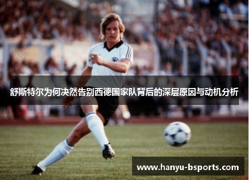 舒斯特尔为何决然告别西德国家队背后的深层原因与动机分析