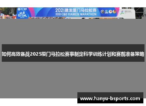 如何高效备战2025厦门马拉松赛事制定科学训练计划和赛前准备策略