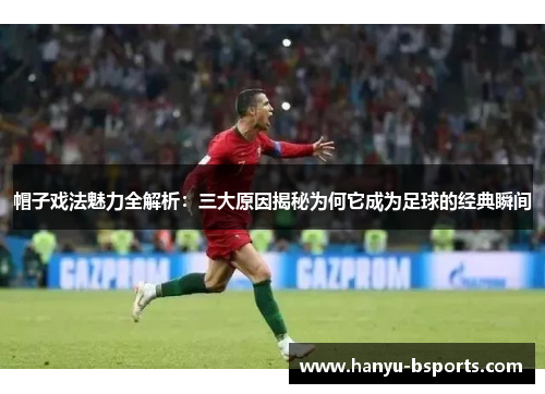 帽子戏法魅力全解析：三大原因揭秘为何它成为足球的经典瞬间