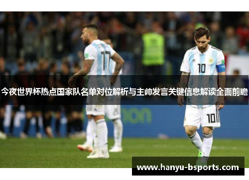 今夜世界杯热点国家队名单对位解析与主帅发言关键信息解读全面前瞻