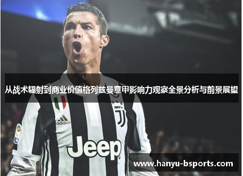 从战术辐射到商业价值格列兹曼意甲影响力观察全景分析与前景展望